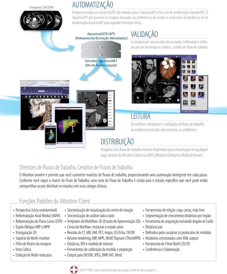 AquariusGATE/APS (Roteamento/Extração Metadados) VALIDAÇÃO As imagens pré-processadas são revisadas, melhoradas e validadas por um tecnólogo ou médico, criando um fluxo de trabalho.