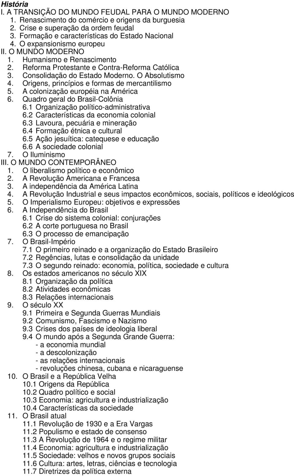 Origens, princípios e formas de mercantilismo 5. A colonização européia na América 6. Quadro geral do Brasil-Colônia 6.1 Organização político-administrativa 6.2 Características da economia colonial 6.