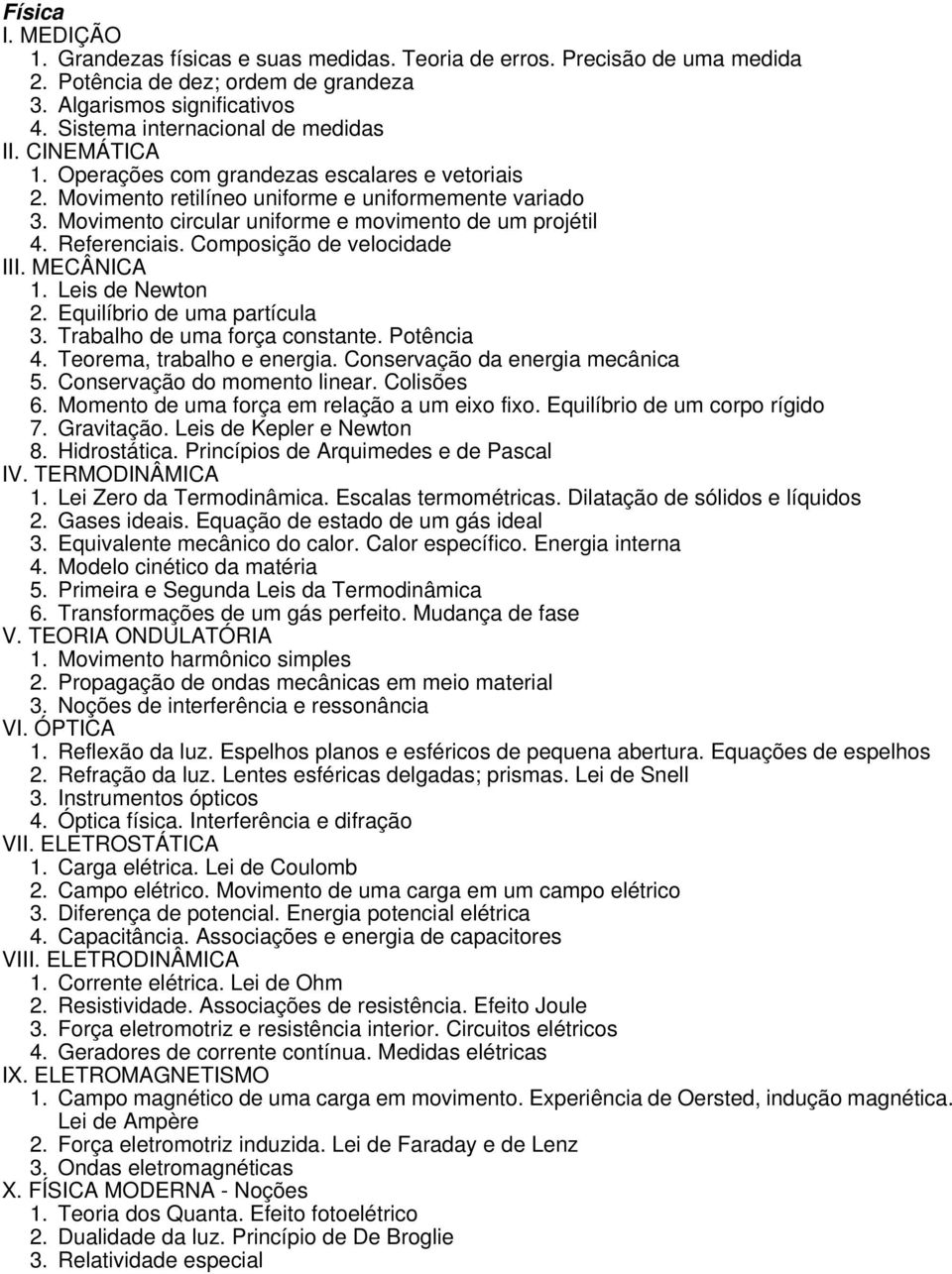 Movimento circular uniforme e movimento de um projétil 4. Referenciais. Composição de velocidade III. MECÂNICA 1. Leis de Newton 2. Equilíbrio de uma partícula 3. Trabalho de uma força constante.