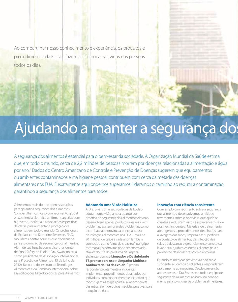 A Organização Mundial da Saúde estima que, em todo o mundo, cerca de 2,2 milhões de pessoas morrem por doenças relacionadas à alimentação e água por ano.