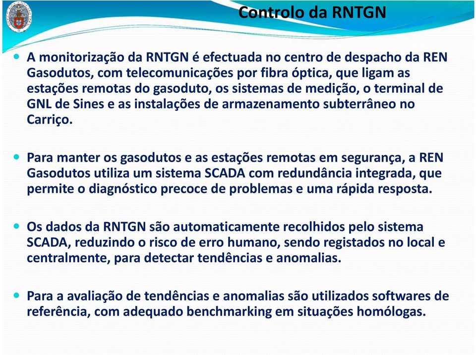 Para manter os gasodutos e as estações remotas em segurança, a REN Gasodutos utiliza um sistema SCADA com redundância integrada, que permite o diagnóstico precoce de problemas e uma rápida resposta.