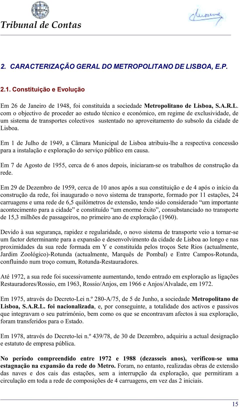 Em 1 de Julho de 1949, a Câmara Municipal de Lisboa atribuiu-lhe a respectiva concessão para a instalação e exploração do serviço público em causa.