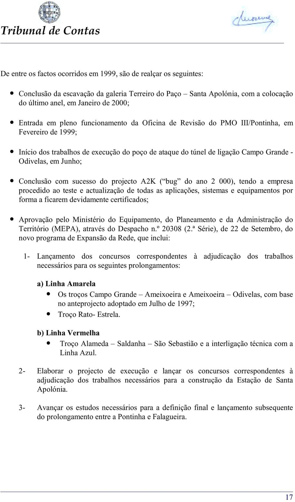 em Junho; Conclusão com sucesso do projecto A2K ( bug do ano 2 000), tendo a empresa procedido ao teste e actualização de todas as aplicações, sistemas e equipamentos por forma a ficarem devidamente