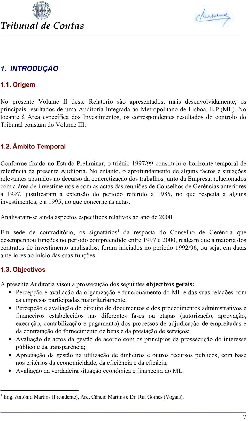 Âmbito Temporal Conforme fixado no Estudo Preliminar, o triénio 1997/99 constituiu o horizonte temporal de referência da presente Auditoria.