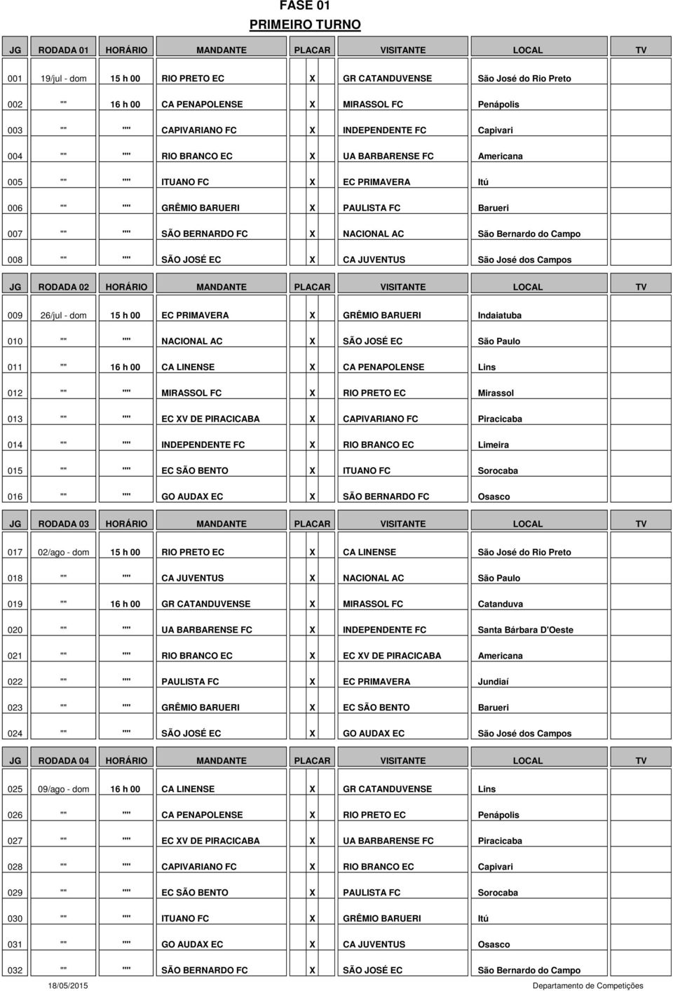 Barueri 007 "" "" SÃO BERNARDO FC X NACIONAL AC São Bernardo do Campo 008 "" "" SÃO JOSÉ EC X CA JUVENTUS São José dos Campos JG RODADA 02 HORÁRIO MANDANTE PLACAR VISITANTE LOCAL TV 009 26/jul - dom