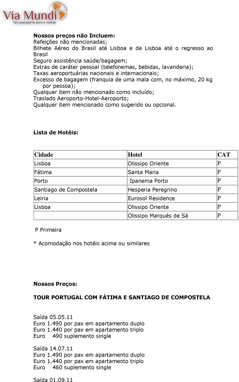 Aeroporto-Hotel-Aeroporto; Qualquer item mencionado como sugerido ou opcional.