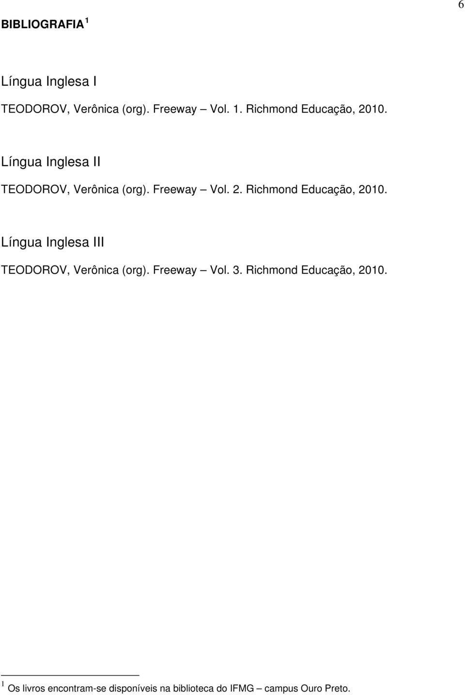 Língua Inglesa III TEODOROV, Verônica (org). Freeway Vol. 3. Richmond Educação, 2010.