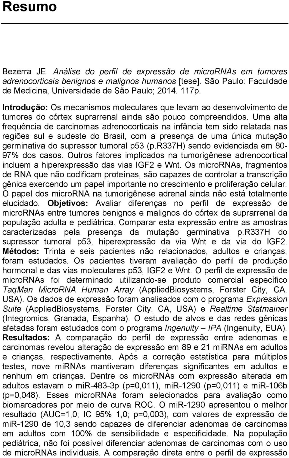 Uma alta frequência de carcinomas adrenocorticais na infância tem sido relatada nas regiões sul e sudeste do Brasil, com a presença de uma única mutação germinativa do supressor tumoral p53 (p.