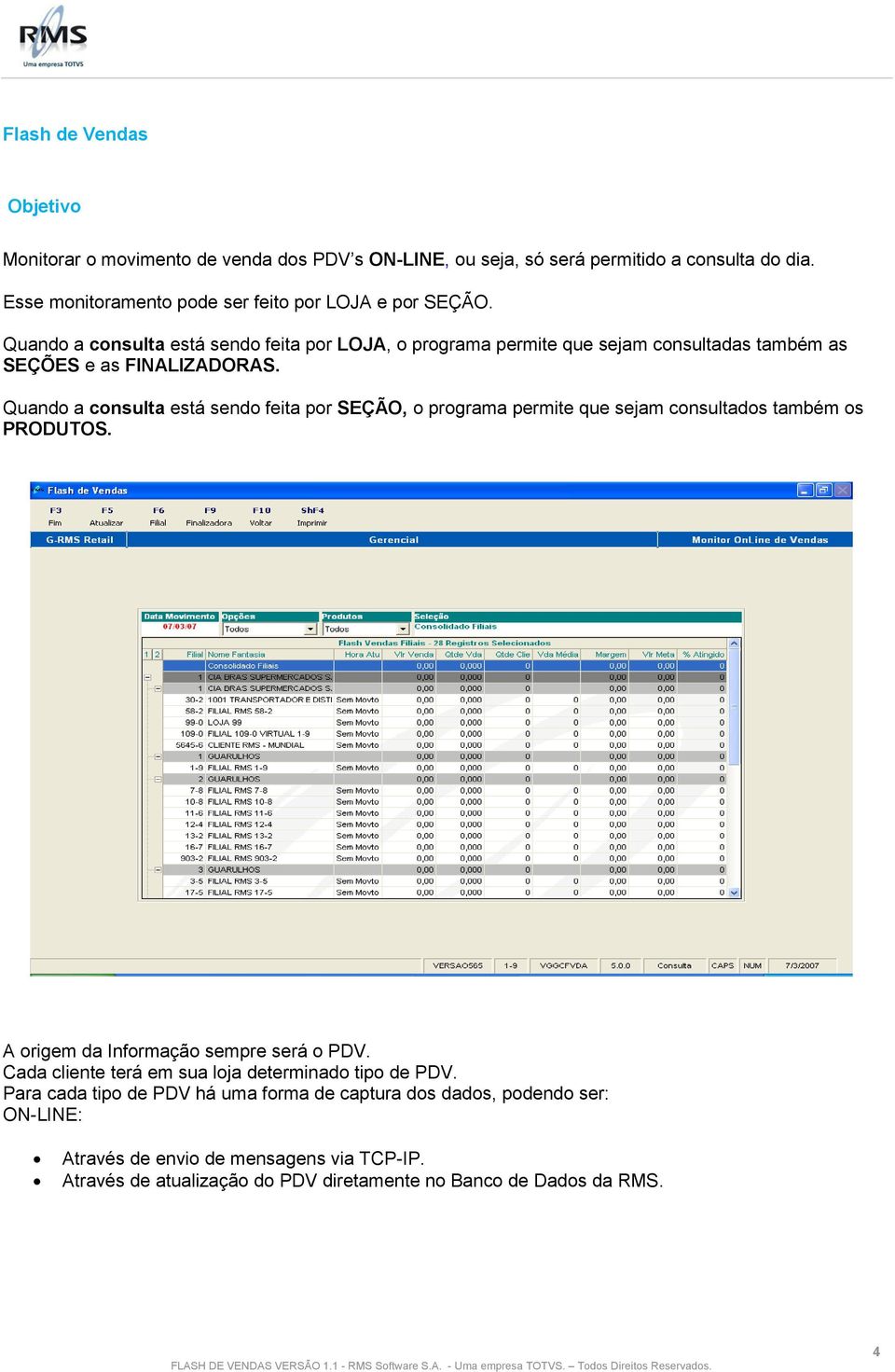 Quando a consulta está sendo feita por LOJA, o programa permite que sejam consultadas também as SEÇÕES e as FINALIZADORAS.