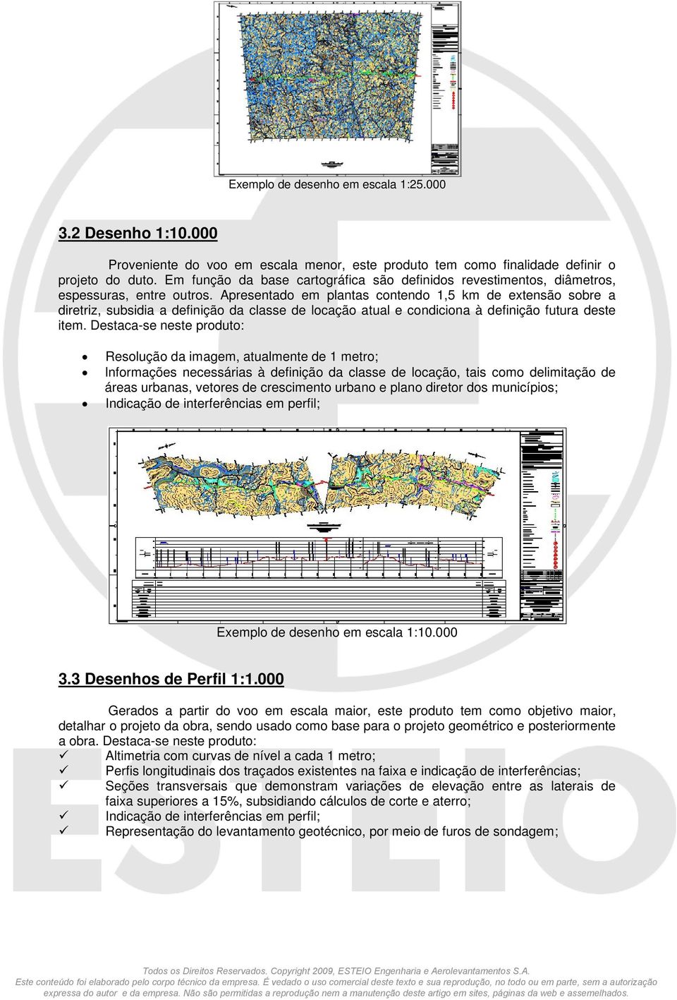 Apresentado em plantas contendo 1,5 km de extensão sobre a diretriz, subsidia a definição da classe de locação atual e condiciona à definição futura deste item.