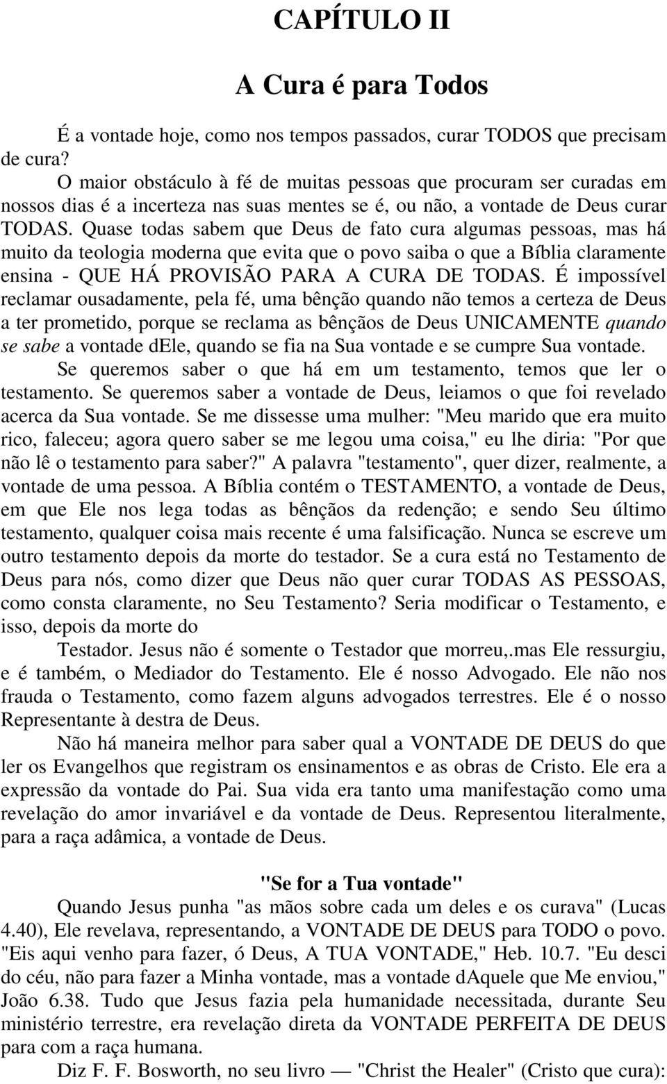 Quase todas sabem que Deus de fato cura algumas pessoas, mas há muito da teologia moderna que evita que o povo saiba o que a Bíblia claramente ensina - QUE HÁ PROVISÃO PARA A CURA DE TODAS.