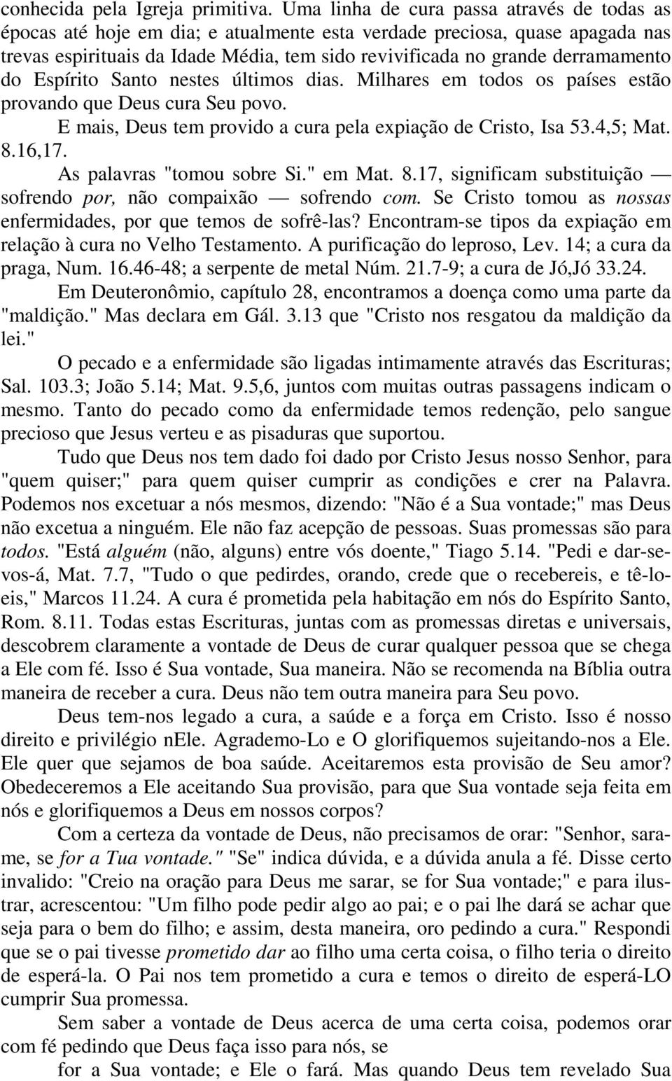 derramamento do Espírito Santo nestes últimos dias. Milhares em todos os países estão provando que Deus cura Seu povo. E mais, Deus tem provido a cura pela expiação de Cristo, Isa 53.4,5; Mat. 8.