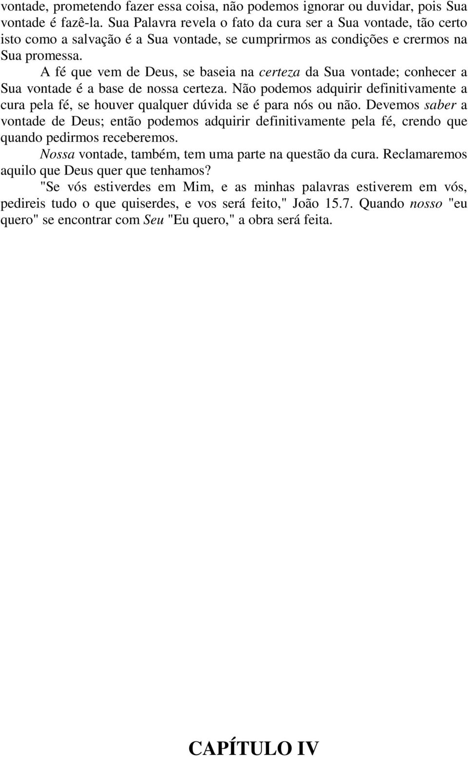 A fé que vem de Deus, se baseia na certeza da Sua vontade; conhecer a Sua vontade é a base de nossa certeza.