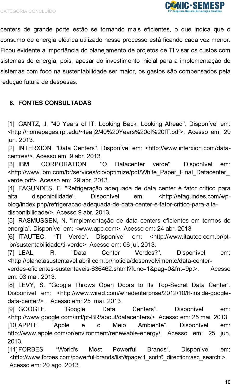 sustentabilidade ser maior, os gastos são compensados pela redução futura de despesas. 8. FONTES CONSULTADAS [1] GANTZ, J. "40 Years of IT: Looking Back, Looking Ahead".