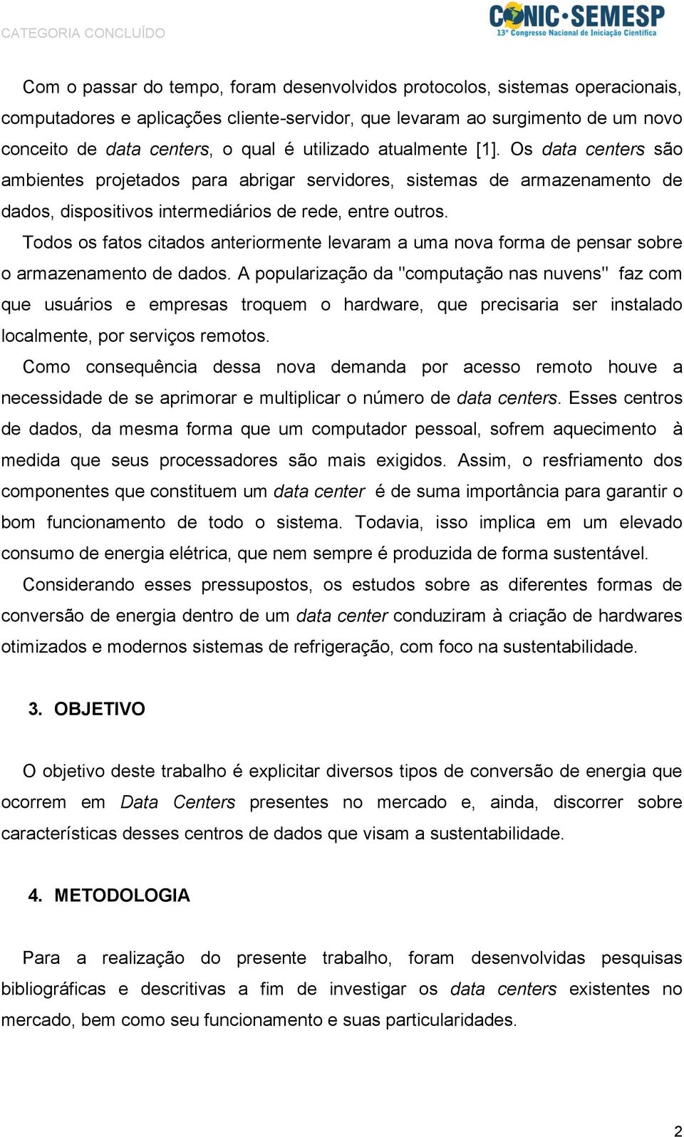 Todos os fatos citados anteriormente levaram a uma nova forma de pensar sobre o armazenamento de dados.