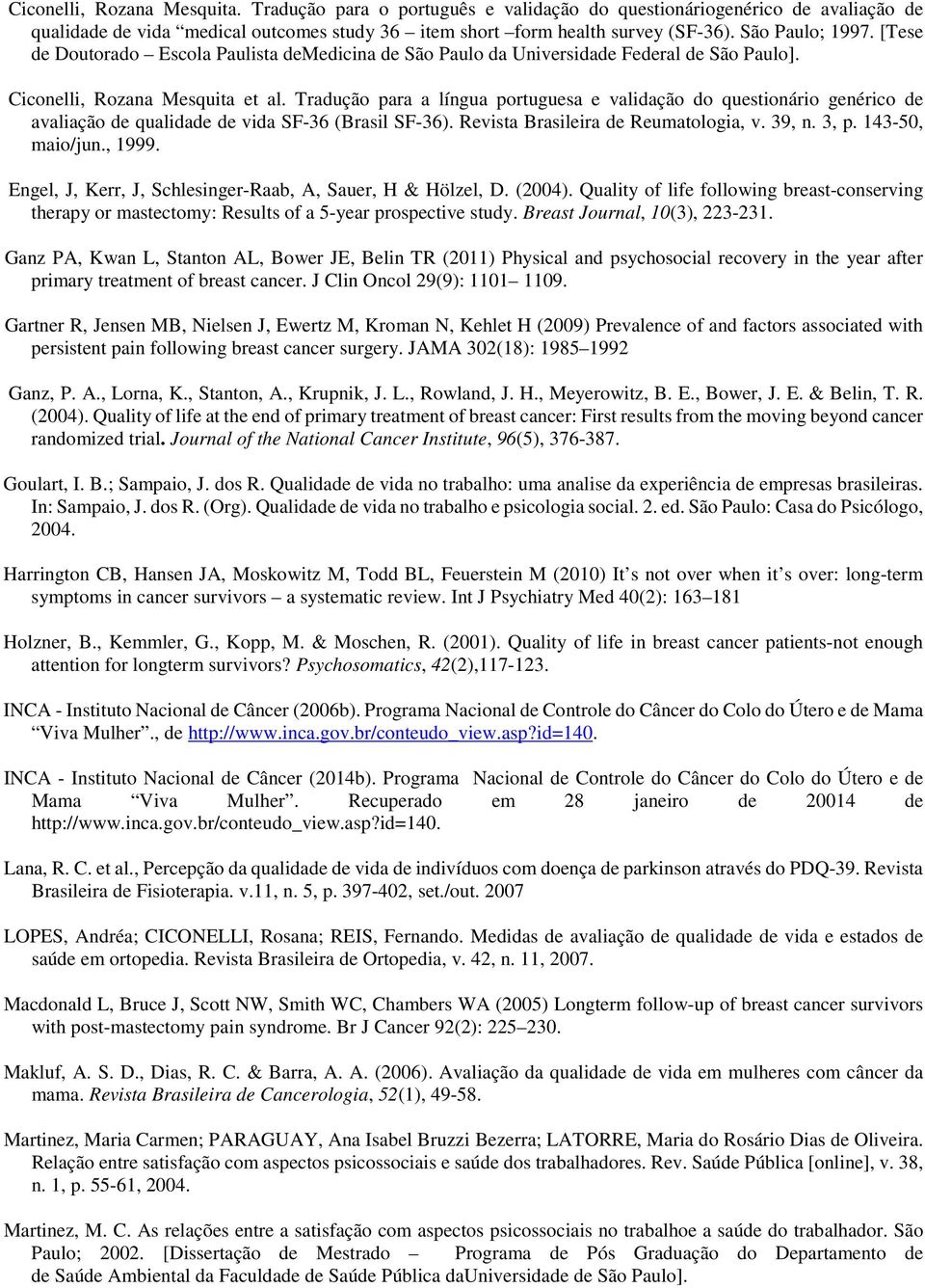 Tradução para a língua portuguesa e validação do questionário genérico de avaliação de qualidade de vida SF-36 (Brasil SF-36). Revista Brasileira de Reumatologia, v. 39, n. 3, p. 143-5, maio/jun.