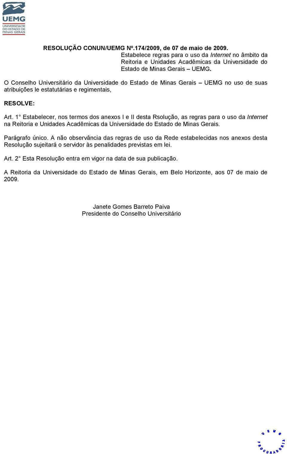 1 Estabelecer, nos termos dos anexos I e II desta Rsolução, as regras para o uso da Internet na Reitoria e Unidades Acadêmicas da Universidade do Estado de Minas Gerais. Parágrafo único.