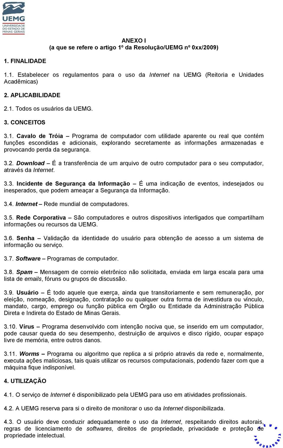 3.2. Download É a transferência de um arquivo de outro computador para o seu computador, através da Internet. 3.3. Incidente de Segurança da Informação É uma indicação de eventos, indesejados ou inesperados, que podem ameaçar a Segurança da Informação.