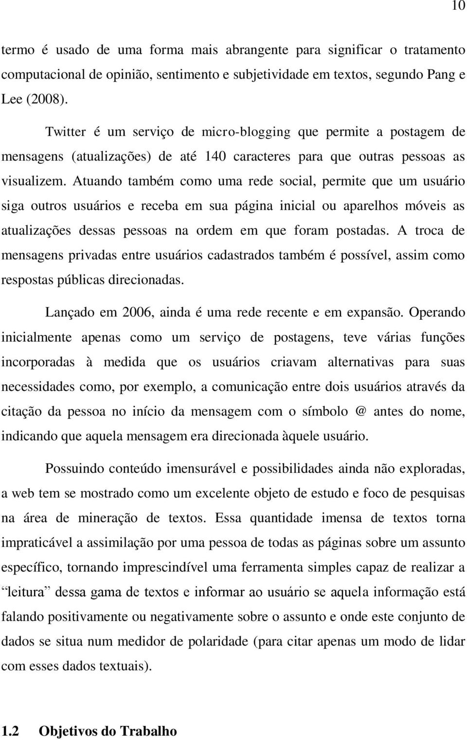 Atuando também como uma rede social, permite que um usuário siga outros usuários e receba em sua página inicial ou aparelhos móveis as atualizações dessas pessoas na ordem em que foram postadas.