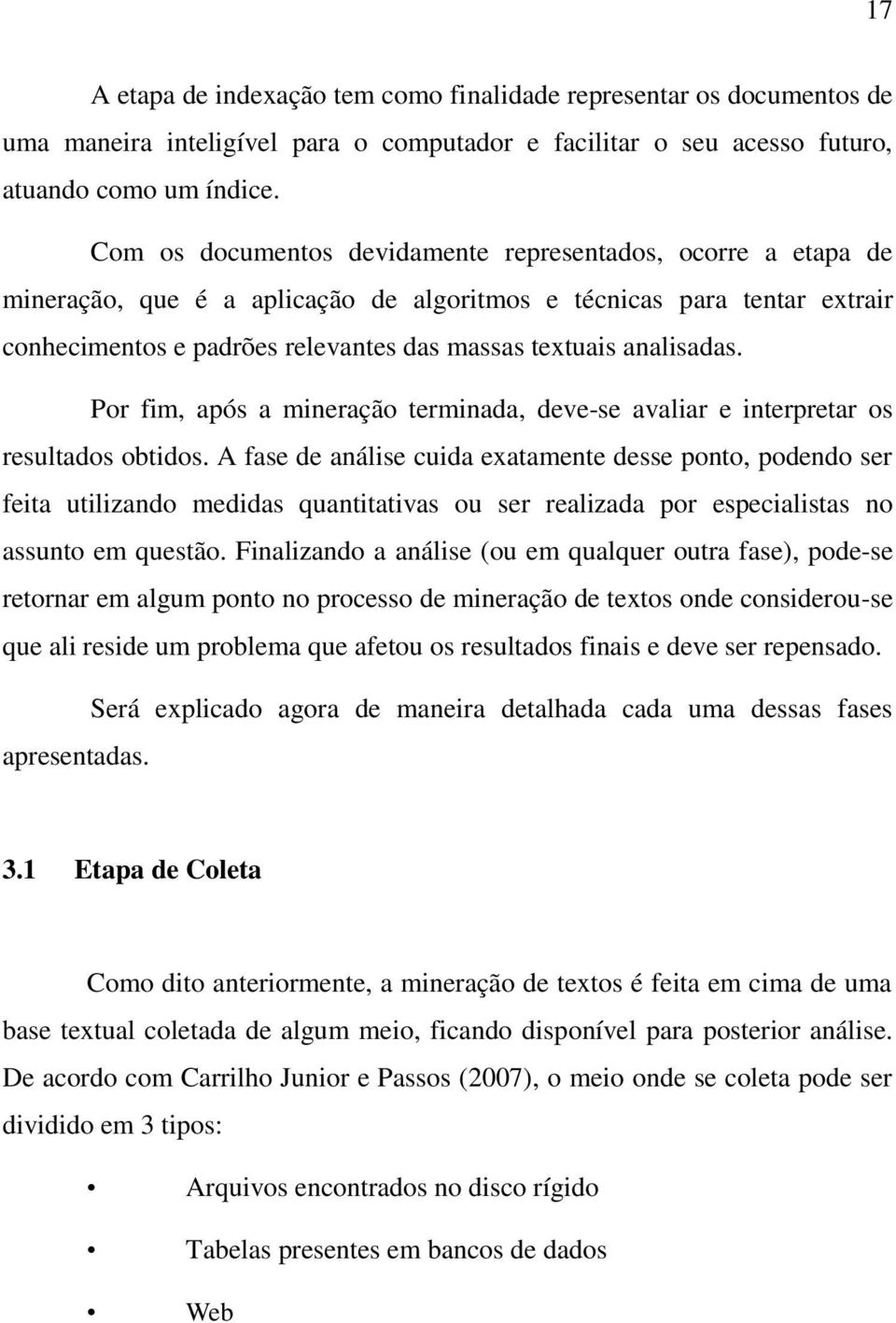 analisadas. Por fim, após a mineração terminada, deve-se avaliar e interpretar os resultados obtidos.