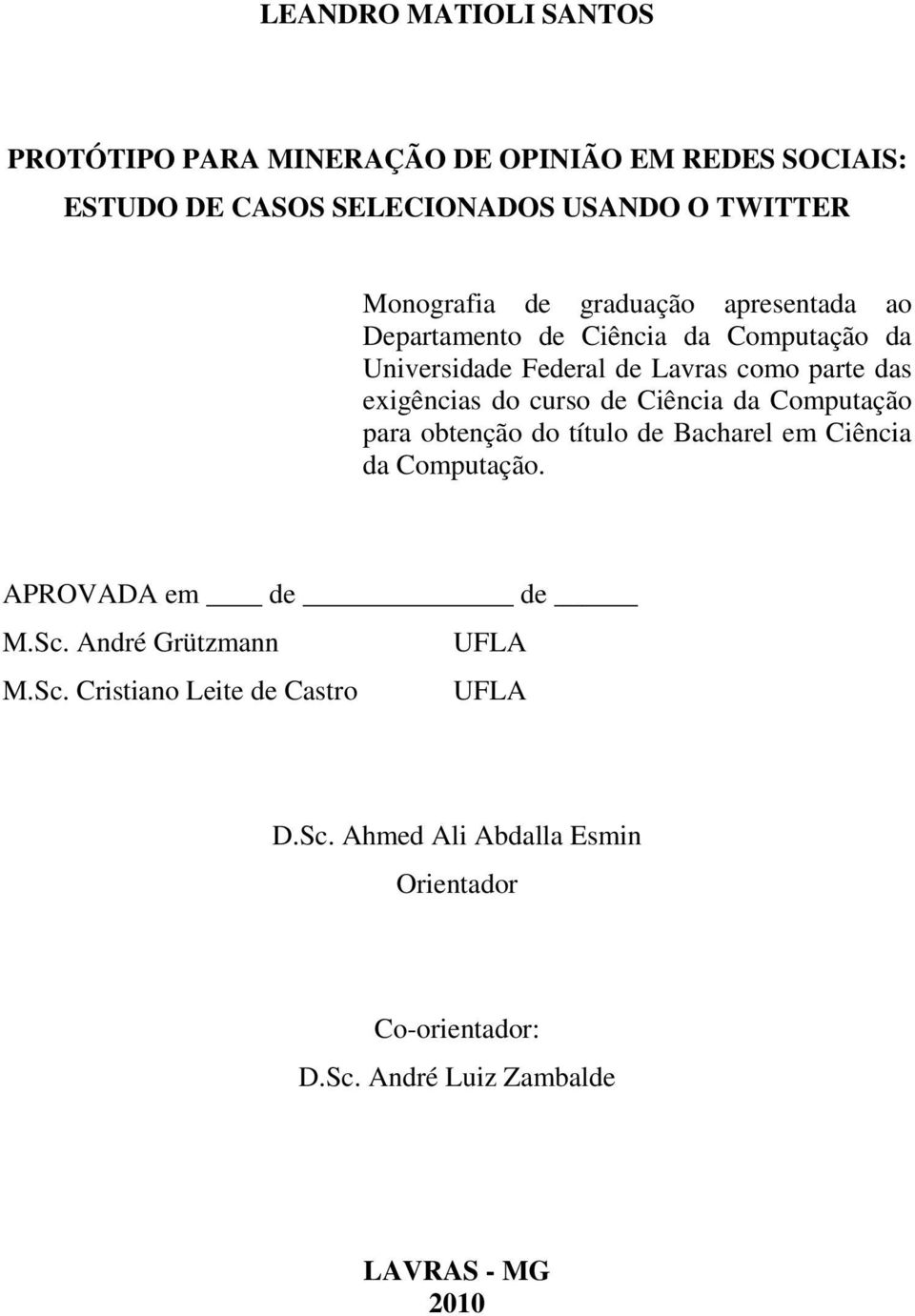 curso de Ciência da Computação para obtenção do título de Bacharel em Ciência da Computação. APROVADA em de de M.Sc.