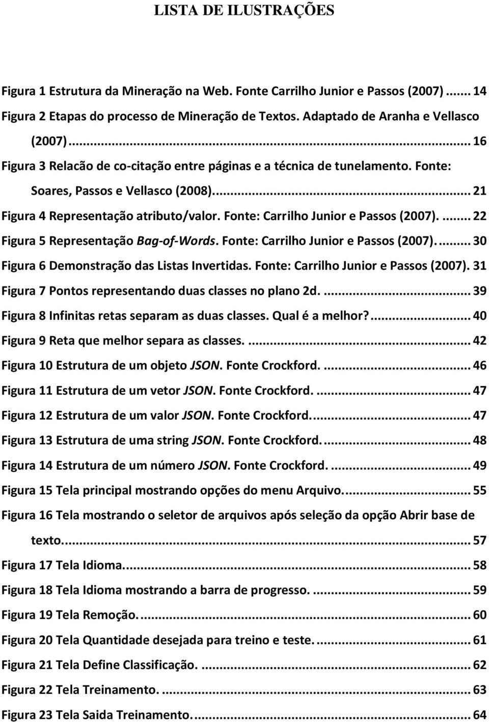 Fonte: Carrilho Junior e Passos (2007).... 22 Figura 5 Representação Bag-of-Words. Fonte: Carrilho Junior e Passos (2007).... 30 Figura 6 Demonstração das Listas Invertidas.
