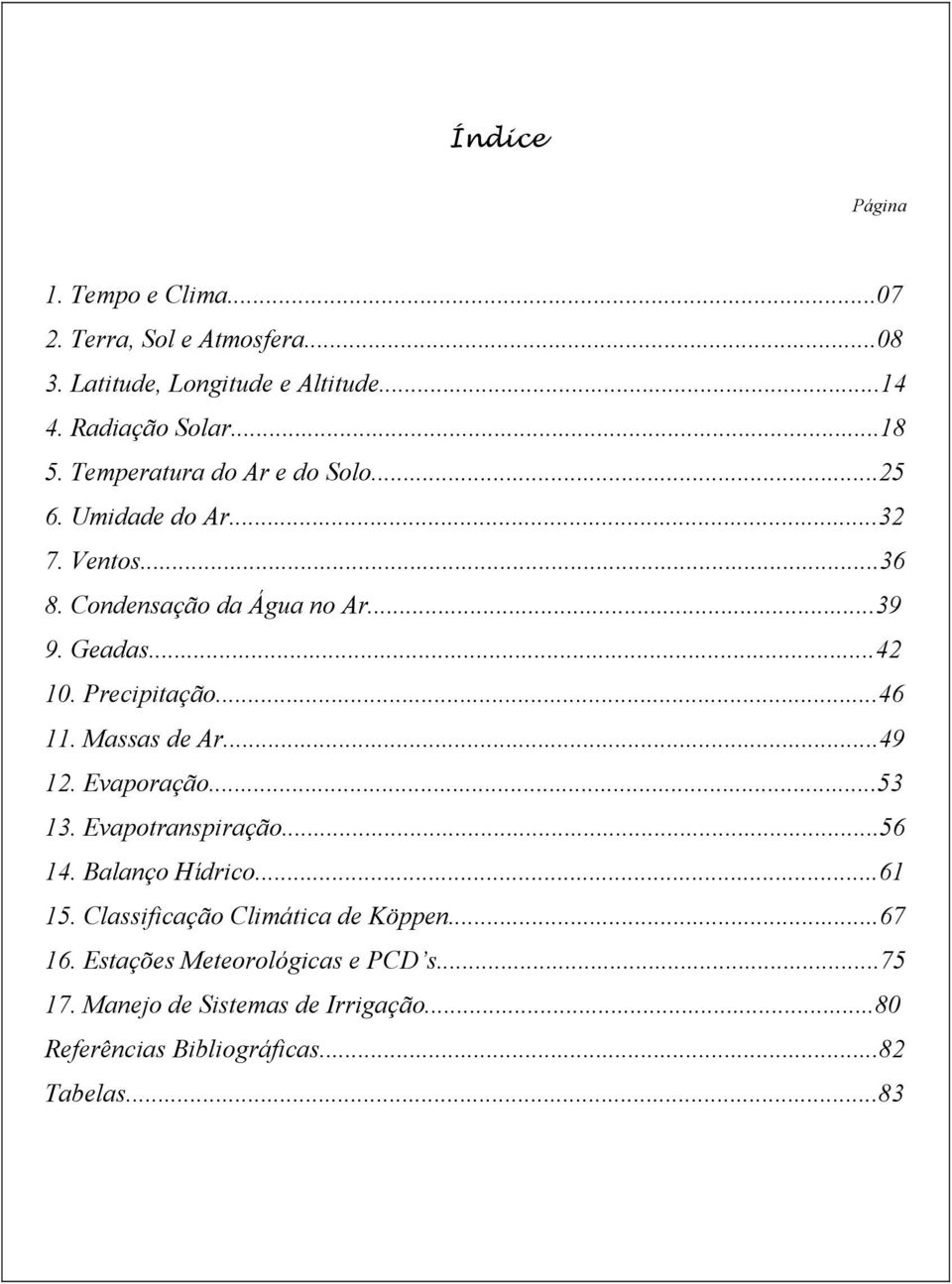 Precipitação...46 11. Massas de Ar...49 12. Evaporação...53 13. Evapotranspiração...56 14. Balanço Hídrico...61 15.