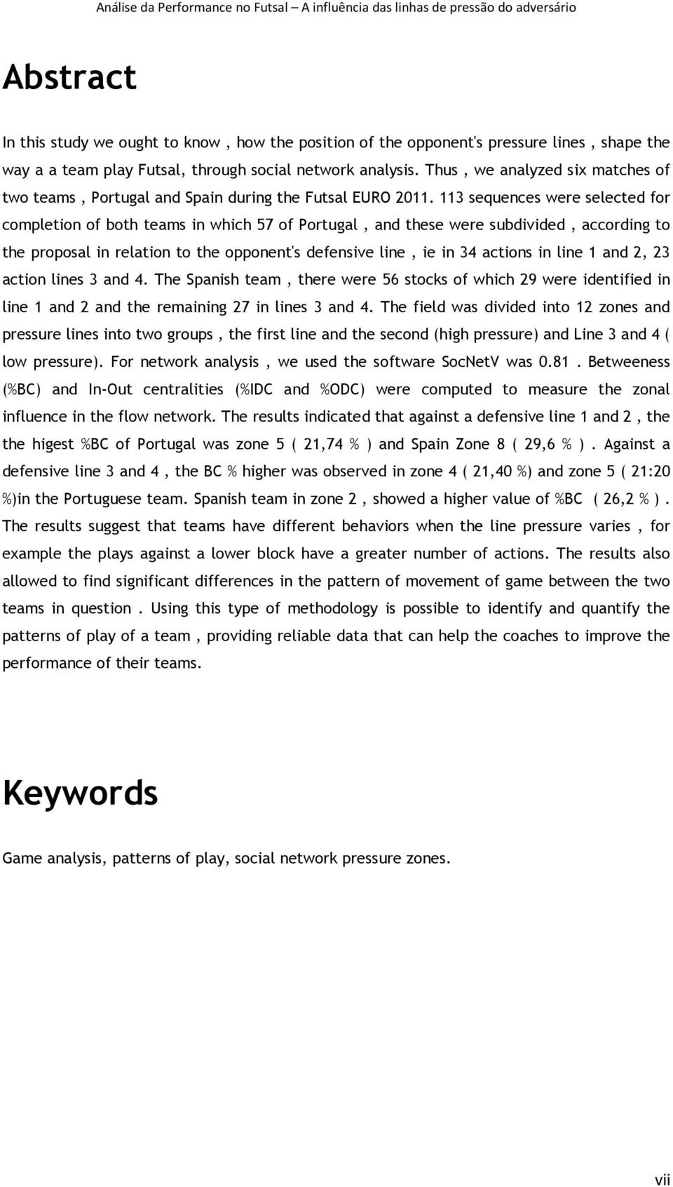 113 sequences were selected for completion of both teams in which 57 of Portugal, and these were subdivided, according to the proposal in relation to the opponent's defensive line, ie in 34 actions