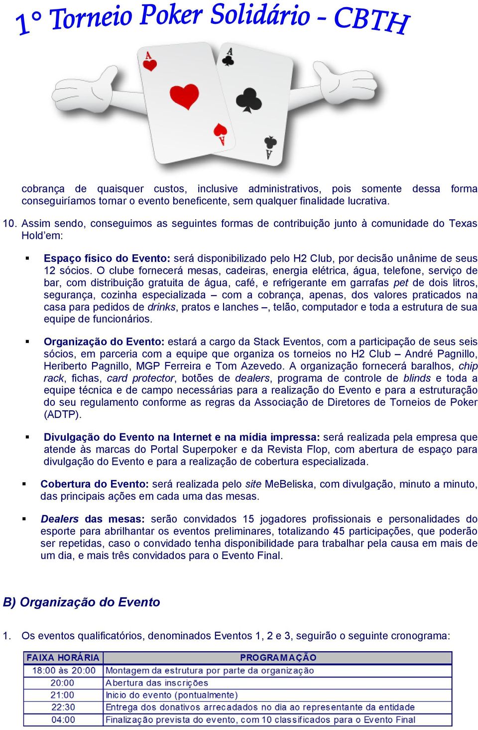 O clube fornecerá mesas, cadeiras, energia elétrica, água, telefone, serviço de bar, com distribuição gratuita de água, café, e refrigerante em garrafas pet de dois litros, segurança, cozinha