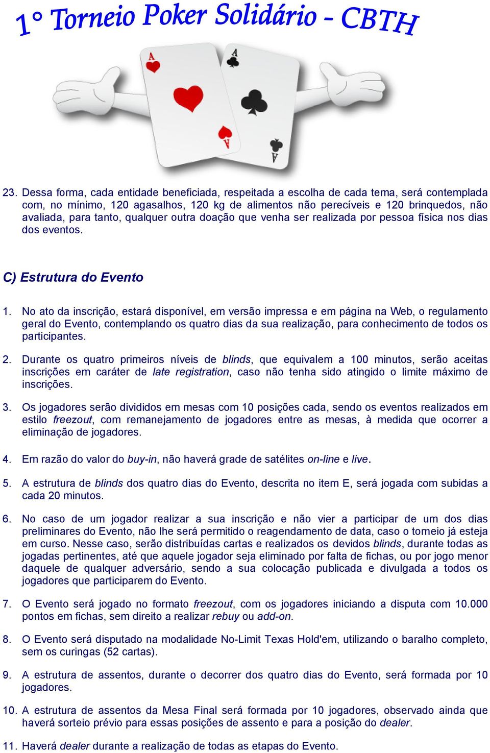 No ato da inscrição, estará disponível, em versão impressa e em página na Web, o regulamento geral do Evento, contemplando os quatro dias da sua realização, para conhecimento de todos os