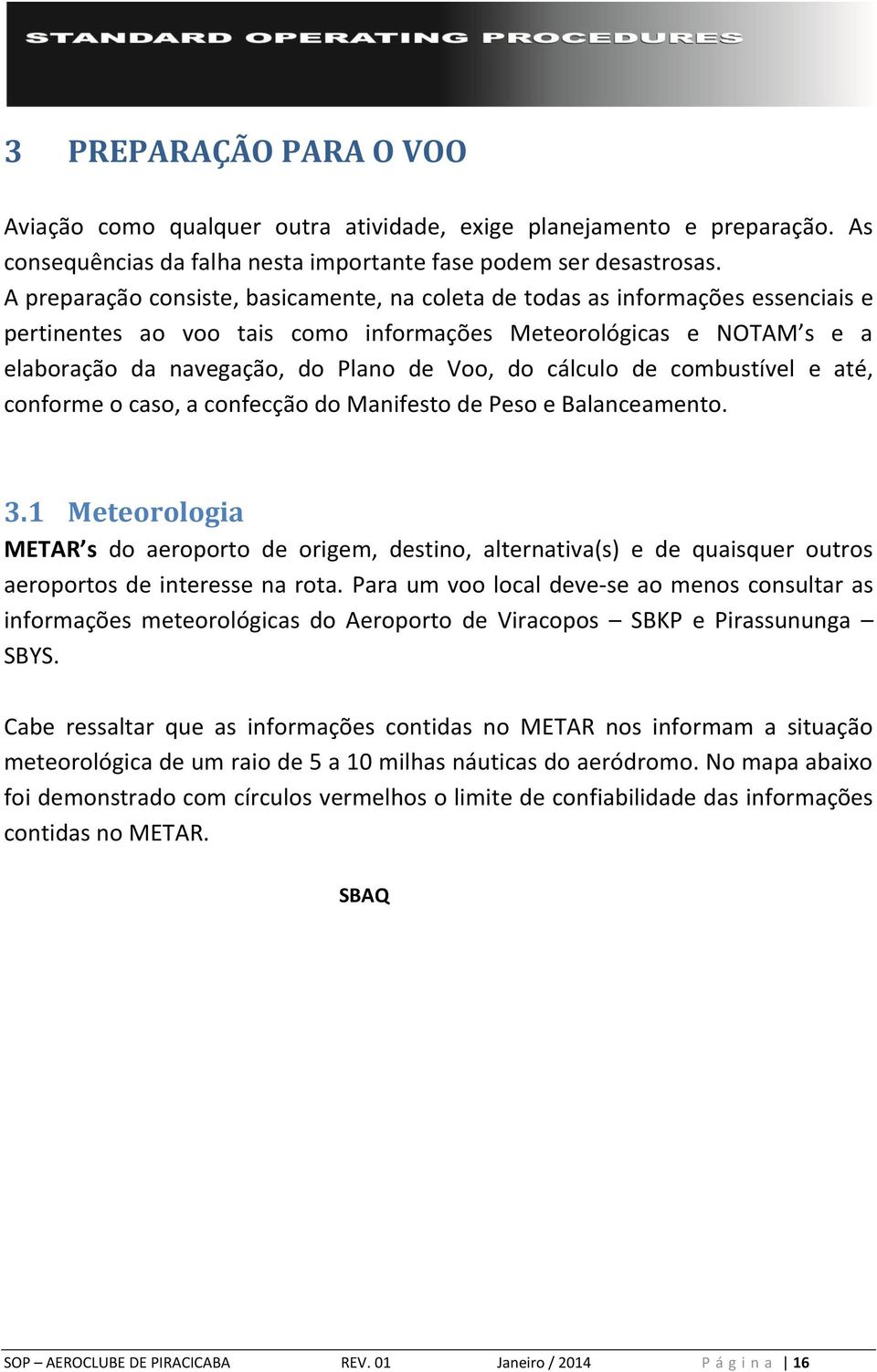 cálculo de combustível e até, conforme o caso, a confecção do Manifesto de Peso e Balanceamento. 3.