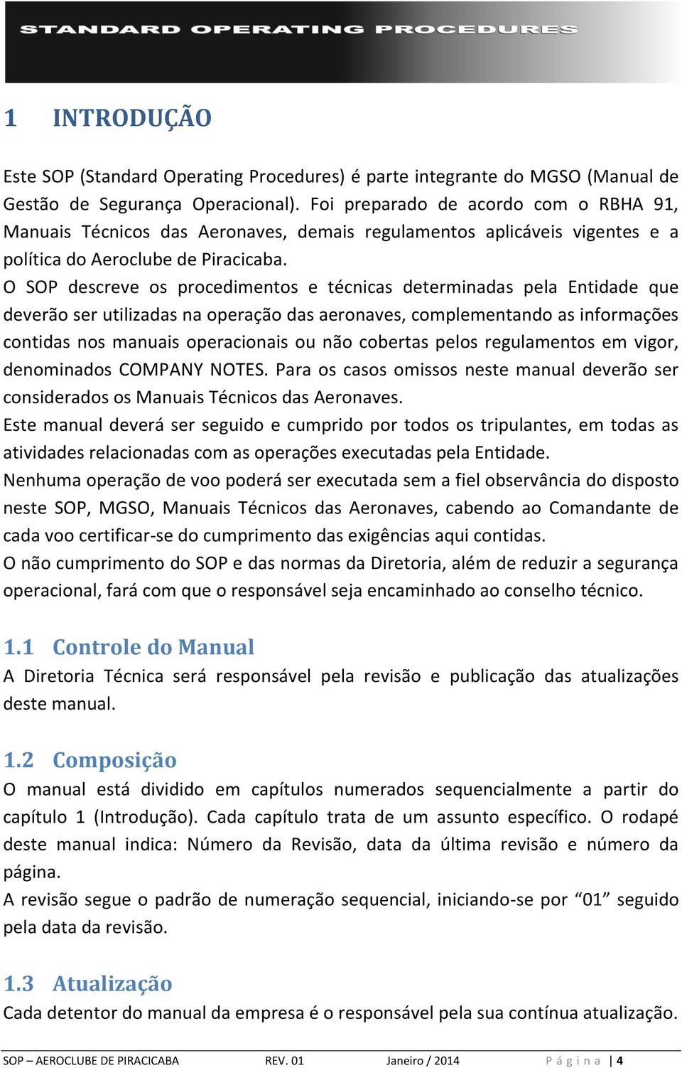 O SOP descreve os procedimentos e técnicas determinadas pela Entidade que deverão ser utilizadas na operação das aeronaves, complementando as informações contidas nos manuais operacionais ou não