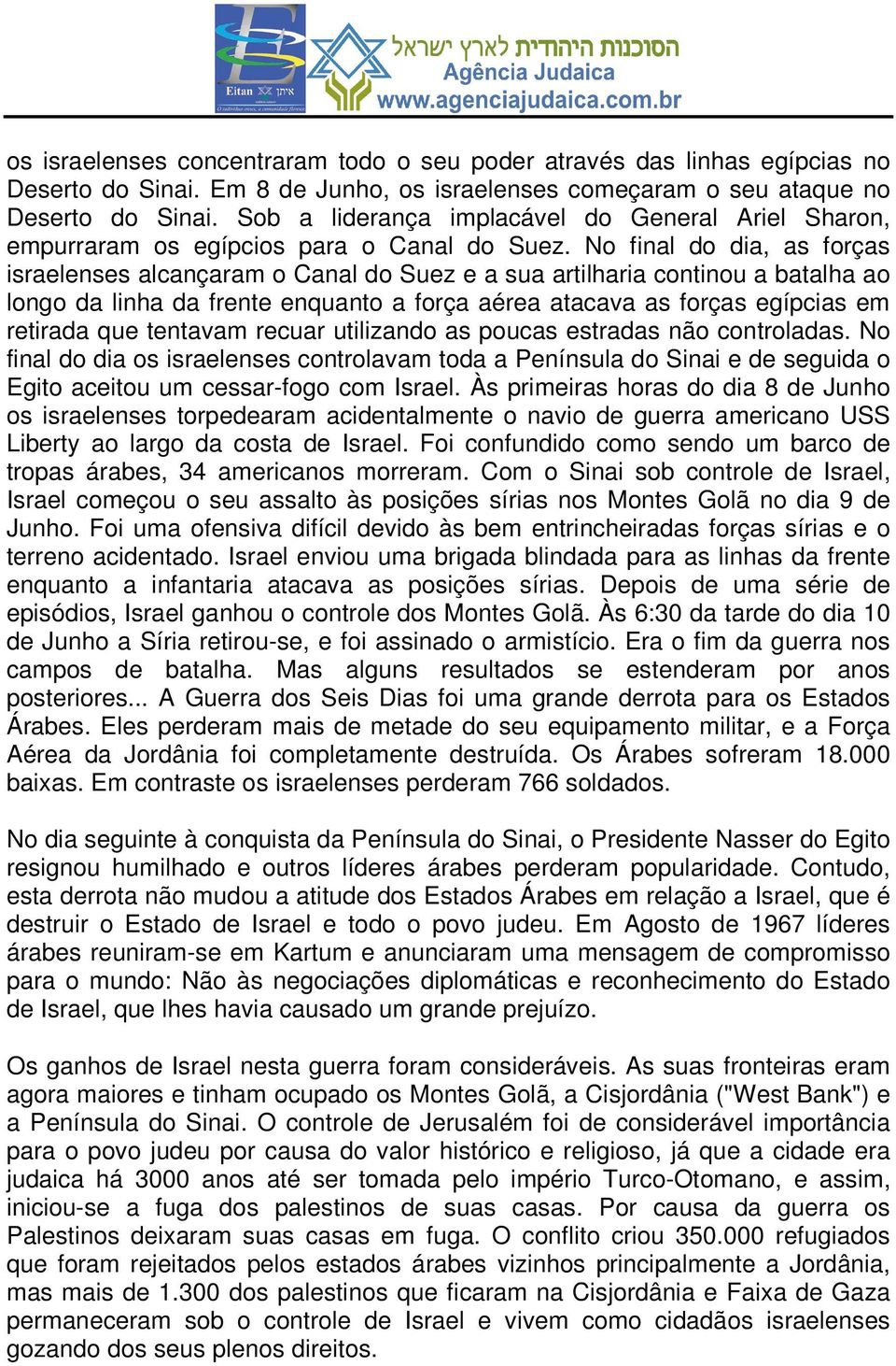 No final do dia, as forças israelenses alcançaram o Canal do Suez e a sua artilharia continou a batalha ao longo da linha da frente enquanto a força aérea atacava as forças egípcias em retirada que