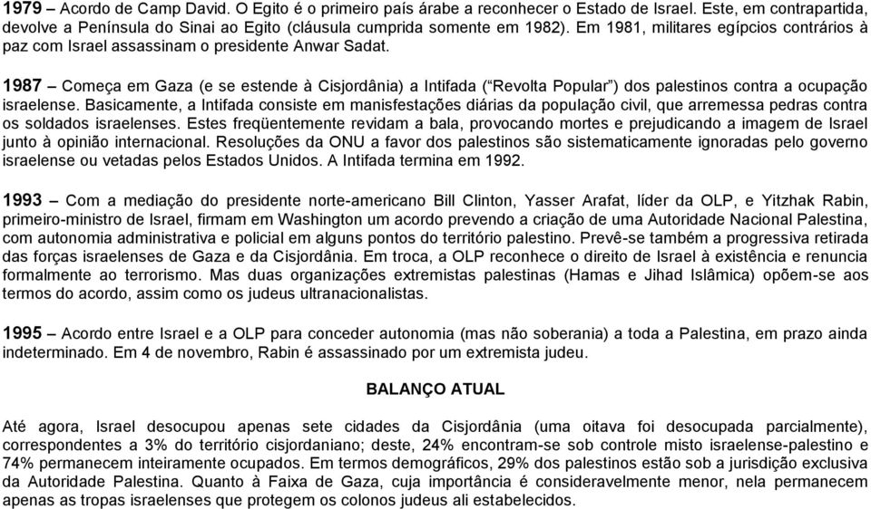 1987 Começa em Gaza (e se estende à Cisjordânia) a Intifada ( Revolta Popular ) dos palestinos contra a ocupação israelense.