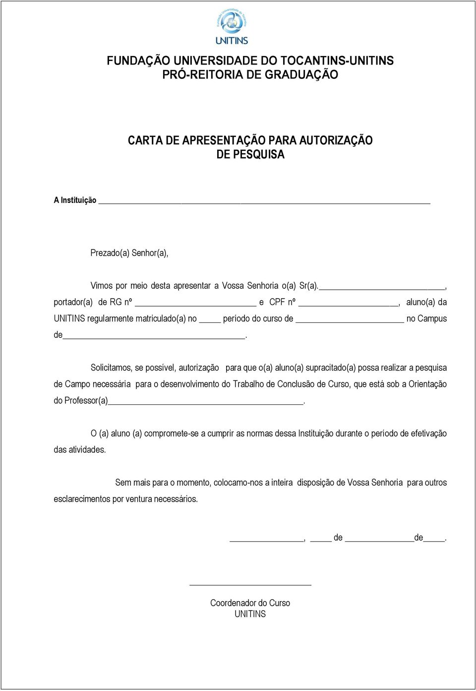 Solicitamos, se possível, autorização para que o(a) aluno(a) supracitado(a) possa realizar a pesquisa de Campo necessária para o desenvolvimento do Trabalho de Conclusão de Curso, que está sob