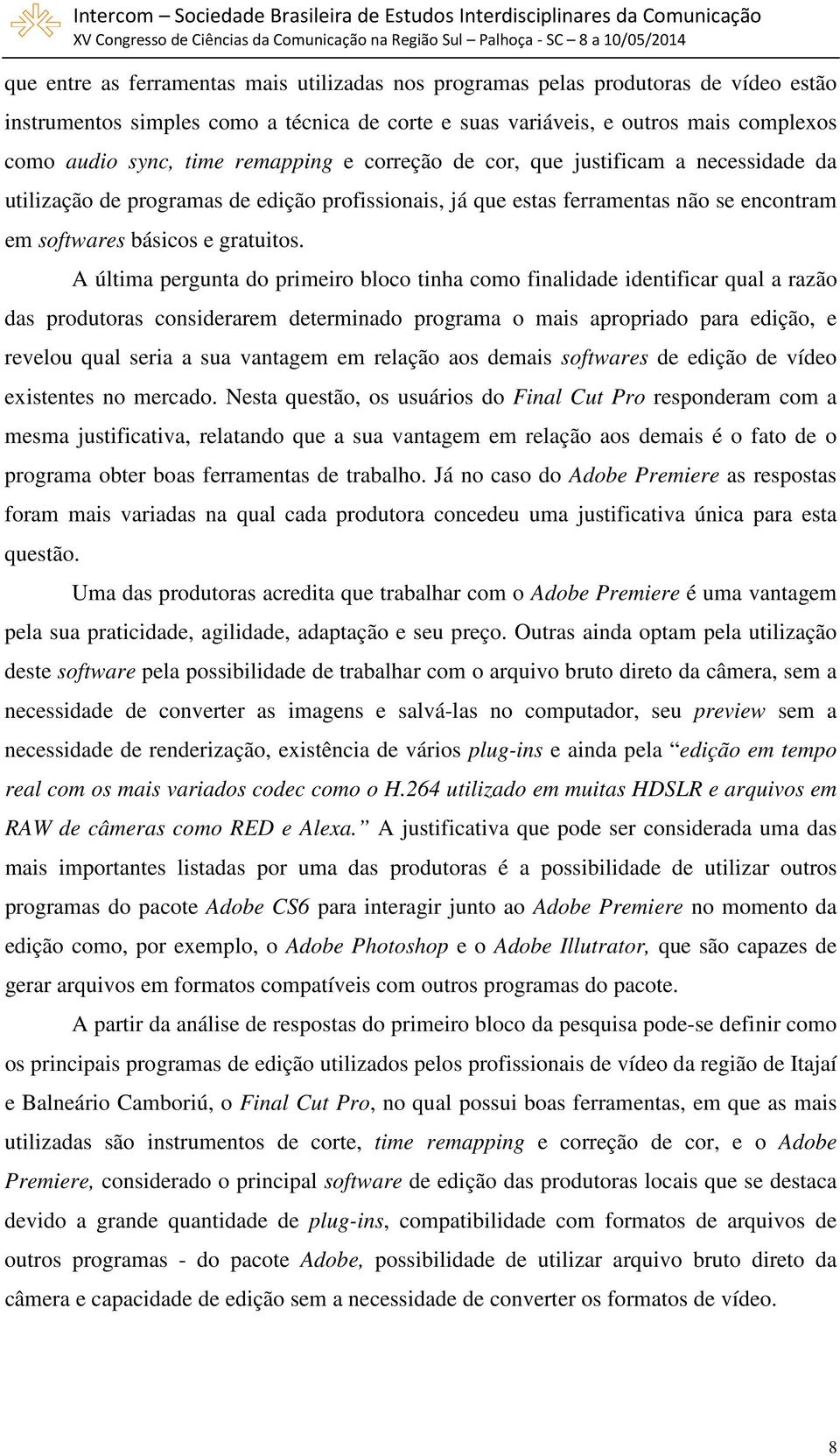 A última pergunta do primeiro bloco tinha como finalidade identificar qual a razão das produtoras considerarem determinado programa o mais apropriado para edição, e revelou qual seria a sua vantagem