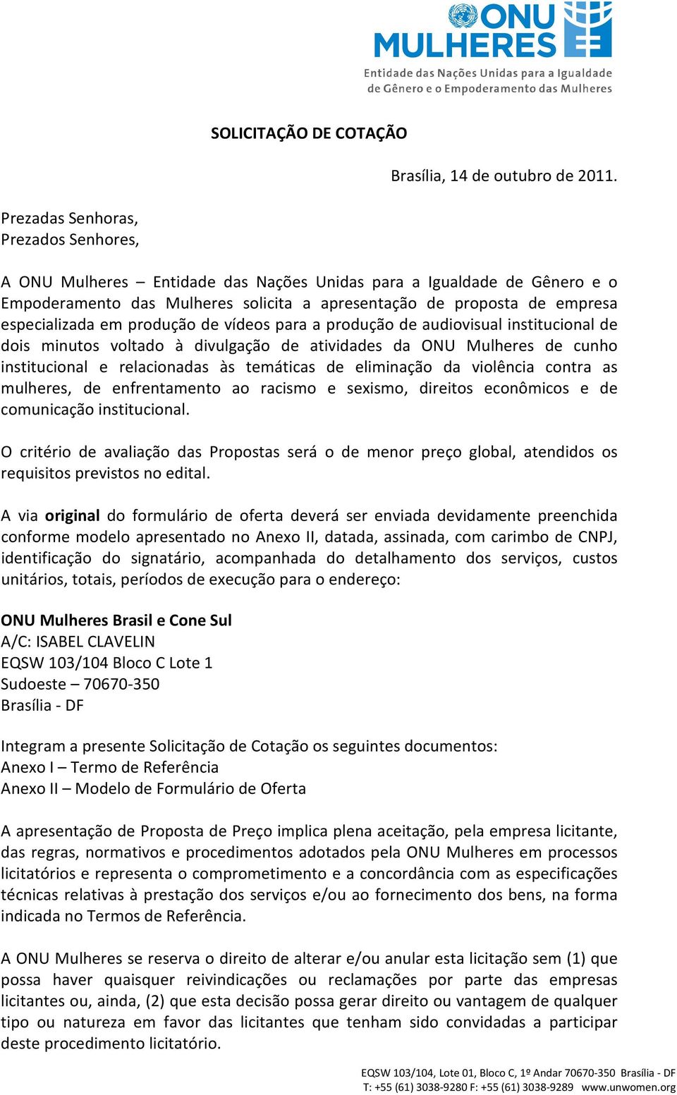 em produção de vídeos para a produção de audiovisual institucional de dois minutos voltado à divulgação de atividades da ONU Mulheres de cunho institucional e relacionadas às temáticas de eliminação