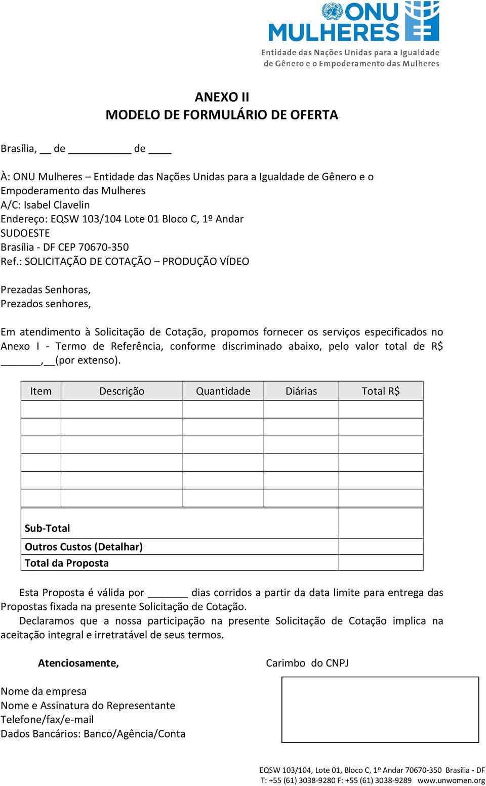 : SOLICITAÇÃO DE COTAÇÃO PRODUÇÃO VÍDEO Prezadas Senhoras, Prezados senhores, Em atendimento à Solicitação de Cotação, propomos fornecer os serviços especificados no Anexo I - Termo de Referência,