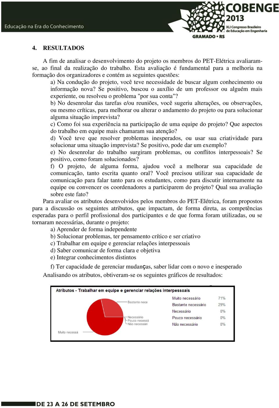 nova? Se positivo, buscou o auxílio de um professor ou alguém mais experiente, ou resolveu o problema "por sua conta"?