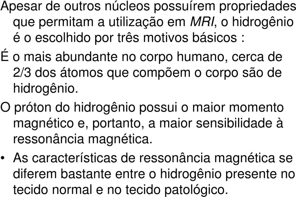 O próton do hidrogênio possui o maior momento magnético e, portanto, a maior sensibilidade à ressonância magnética.