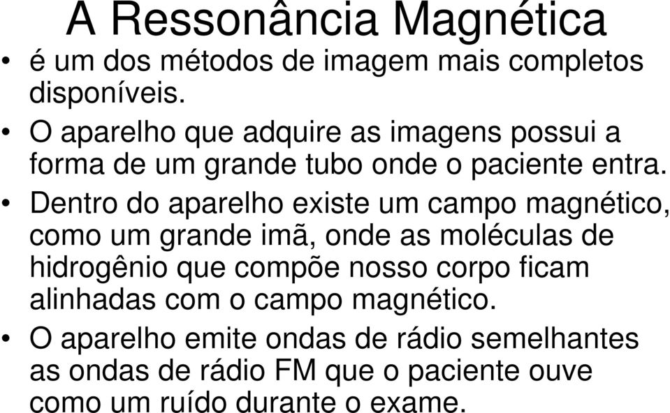 Dentro do aparelho existe um campo magnético, como um grande imã, onde as moléculas de hidrogênio que compõe