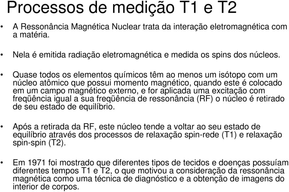 freqüência igual a sua freqüência de ressonância (RF) o núcleo é retirado de seu estado de equilíbrio.