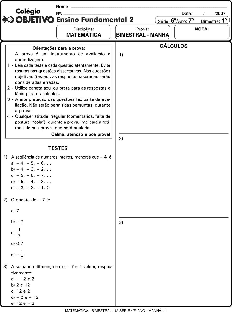 2 - Utilize caneta azul ou preta para as respostas e lápis para os cálculos. 3 - A interpretação das questões faz parte da avaliação. Não serão permitidas perguntas, durante a prova.