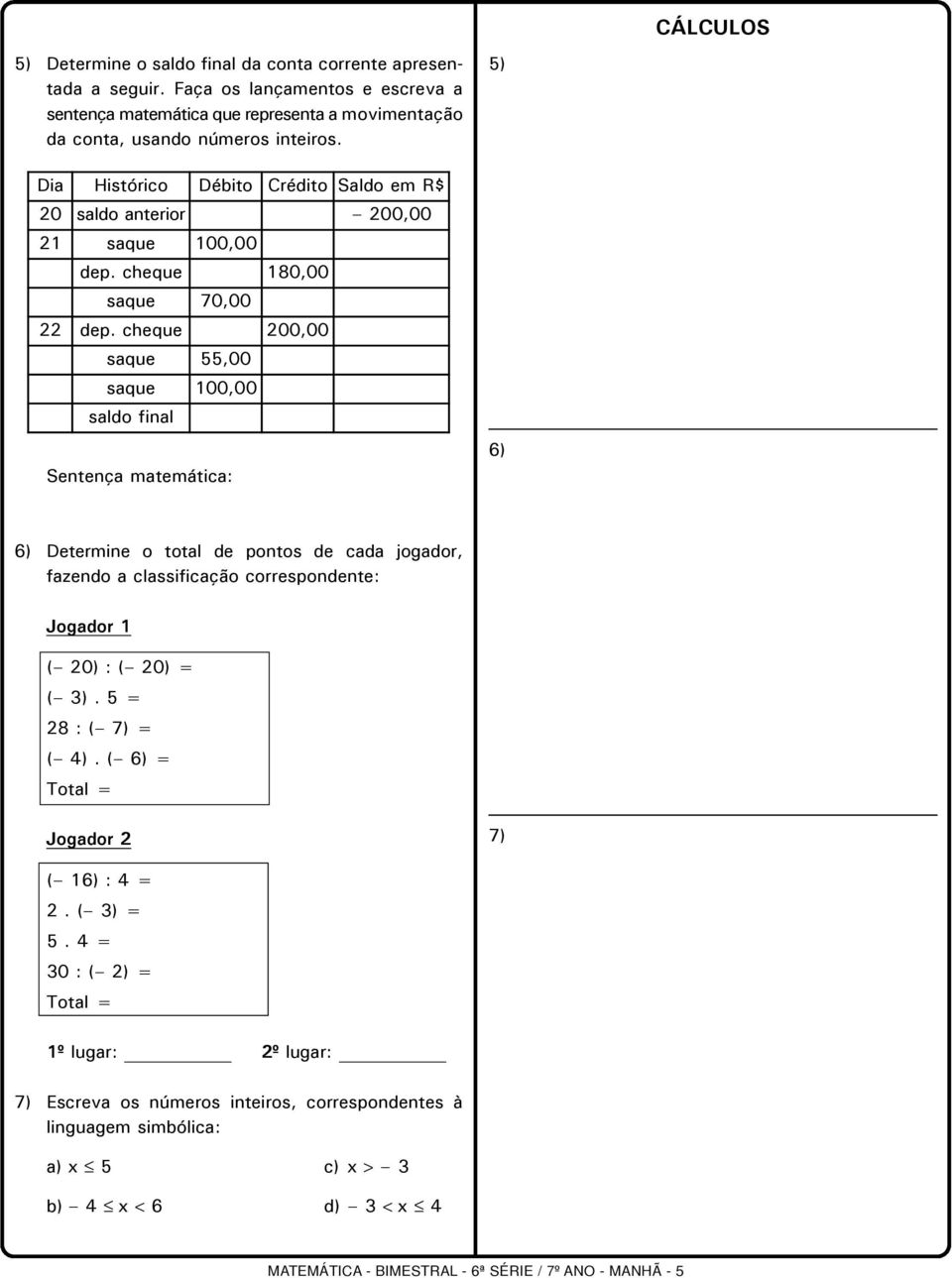 cheque 200,00 saque 55,00 saque 100,00 saldo final Sentença matemática: 5) 6) 6) Determine o total de pontos de cada jogador, fazendo a classificação correspondente: Jogador 1 ( 20) : ( 20) = ( 3).