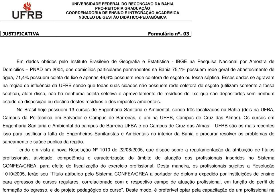 possuem rede geral de abastecimento de água, 71,4% possuem coleta de lixo e apenas 46,6% possuem rede coletora de esgoto ou fossa séptica.