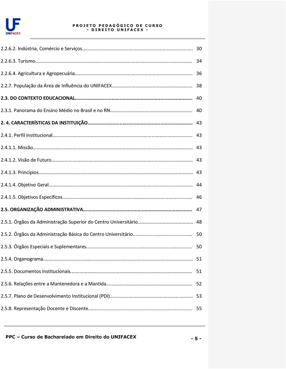 .. 43 2.4.1.4. Objetivo Geral... 44 2.4.1.5. Objetivos Específicos....... 46 2.5. ORGANIZAÇÃO ADMINISTRATIVA... 47 2.5.1. Órgãos da Administração Superior do Centro Universitário... 48 2.5.2. Órgãos da Administração Básica do Centro Universitário.