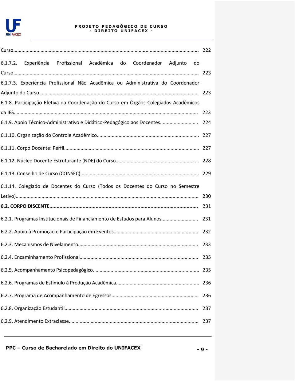 Organização do Controle Acadêmico... 227 6.1.11. Corpo Docente: Perfil... 227 6.1.12. Núcleo Docente Estruturante (NDE) do Curso... 228 6.1.13. Conselho de Curso (CONSEC)... 229 6.1.14.