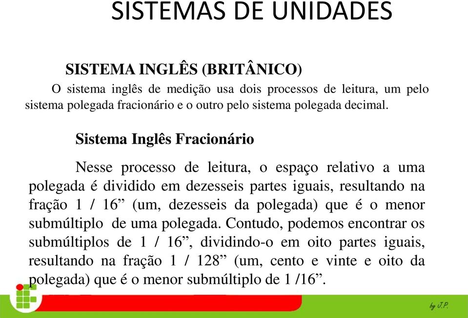 Sistema Inglês Fracionário Nesse processo de leitura, o espaço relativo a uma polegada é dividido em dezesseis partes iguais, resultando na fração 1 /