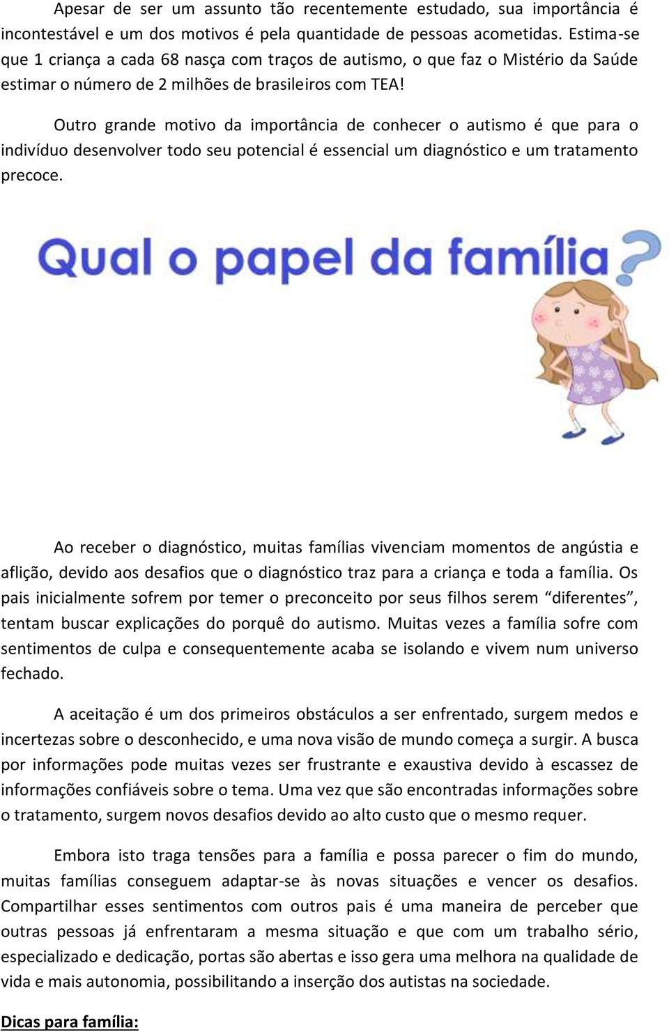 Outro grande motivo da importância de conhecer o autismo é que para o indivíduo desenvolver todo seu potencial é essencial um diagnóstico e um tratamento precoce.