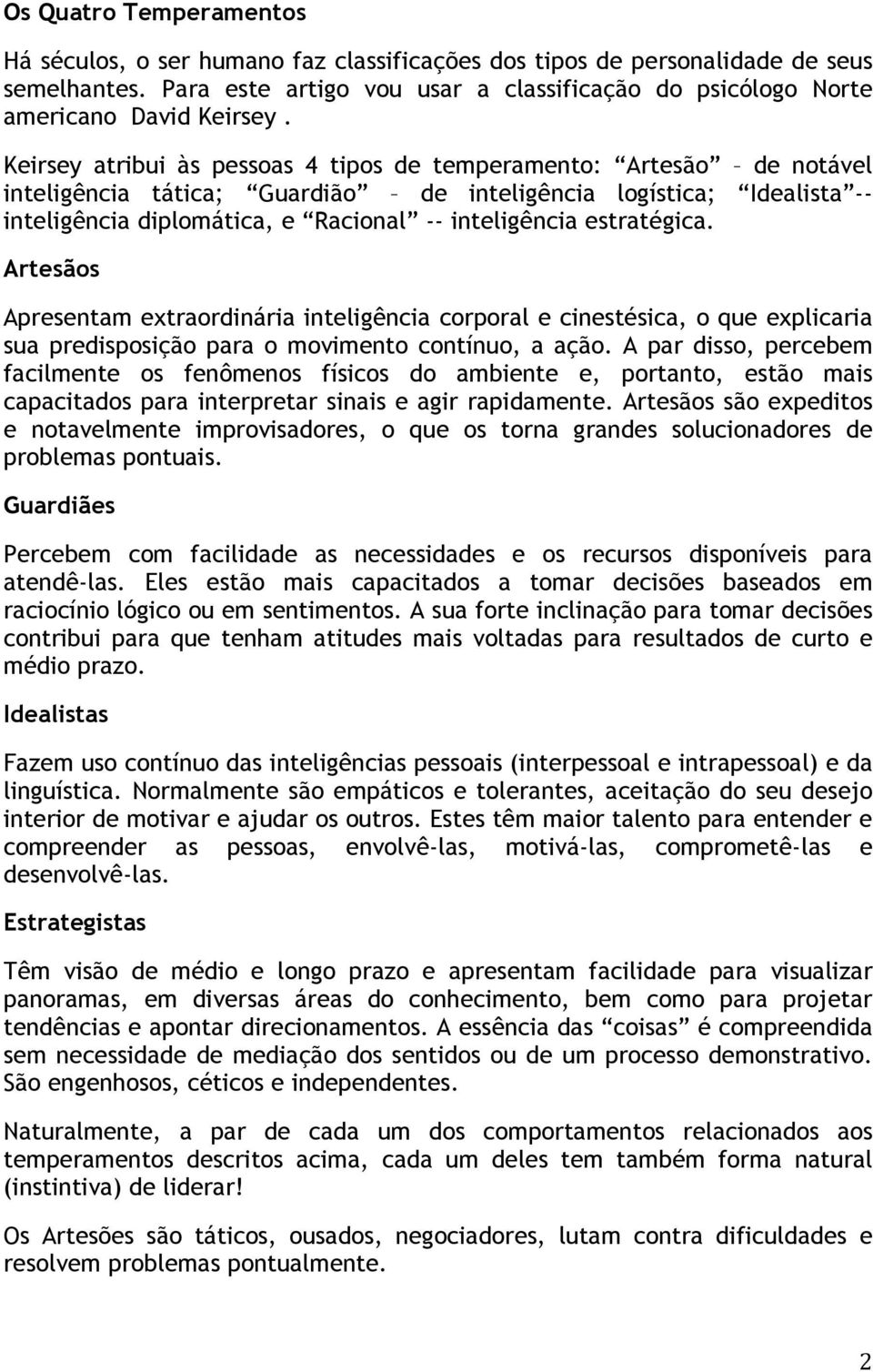 Keirsey atribui às pessoas 4 tipos de temperamento: Artesão de notável inteligência tática; Guardião de inteligência logística; Idealista -- inteligência diplomática, e Racional -- inteligência